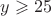 $y \geqslant 25$