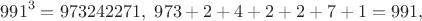 $$991^3=973242271, \ 973+2+4+2+2+7+1=991,$$ $$991^3=973242271, \ 973+2+4+2+2+7+1=991,$$