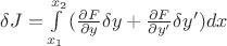 $\[\delta J = \int\limits_{{x_1}}^{{x_2}} {(\frac{{\partial F}}{{\partial y}}\delta y + \frac{{\partial F}}{{\partial y'}}\delta y')dx} \]$