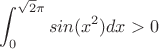 $$\int_{0}^{\sqrt2\pi} sin(x^2) dx>0$$