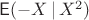 $\mathsf E(-X\, |\,X^2)$