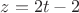 $z =2t - 2$