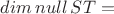 $dim  \, null \, ST = $