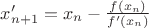 $x'_{n+1}=x_n-\frac{f(x_n)}{f'(x_n)}$