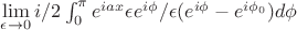 $\mathop {\lim}\limits_{\epsilon \to 0}i/2\int_{0}^{\pi} e^{iax}\epsilon e^{i\phi}/\epsilon(e^{i\phi}-e^{i\phi_0})d\phi$