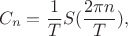 $$C_n=\frac 1 T S(\frac {2\pi n} T),$$