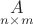 $\underset{n \times m}{A}$