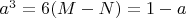 $a^3= 6(M-N)=1 -a$