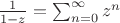 $\frac{1}{1 - z} = \sum_{n = 0}^\infty z^n$