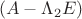 $$(A - \Lambda_2E)$$