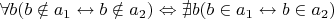 $\forall b(b \notin a_1 \leftrightarrow b \notin a_2) \Leftrightarrow \nexists b (b \in a_1 \leftrightarrow b \in a_2)$