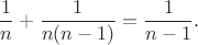 $${1\over{n}}+{1\over{n(n-1)}}={1\over{n-1}}.$$