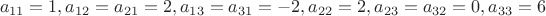 $$a_{11}=1, a_{12}=a_{21}=2, a_{13}=a_{31}=-2, a_{22}=2, a_{23}=a_{32}=0, a_{33}=6$$