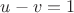$u-v=1$