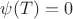 $\psi(T)=0$
