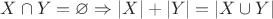 $X\cap Y = \varnothing \Rightarrow |X| + |Y| = |X\cup Y|$