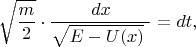 $$\sqrt{\dfrac{m}{2}}\cdot\dfrac{dx}{\sqrt{E-U(x)}\,\,}=dt,$$