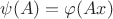 $\psi(A) = \varphi(Ax)$