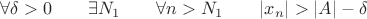 $$ \forall{\delta > 0} \qquad \exists{N_1} \qquad \forall{n > N_1} \qquad |x_n| > |A| - \delta $$
