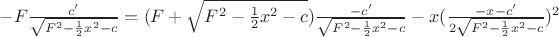 $-F\frac{c^{\prime}}{\sqrt{F^2-\frac{1}{2}x^2-c}}=(F+\sqrt{F^2-\frac{1}{2}x^2-c})\frac{-c^{\prime}}{\sqrt{F^2-\frac{1}{2}x^2-c}}-x(\frac{-x-c^{\prime}}{2\sqrt{F^2-\frac{1}{2}x^2-c}})^2$