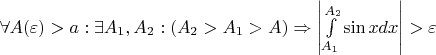 $ \forall A(\varepsilon) > a : \exists A_1,A_2: (A_2 > A_1 > A) \Rightarrow \left|\int\limits_{A_1}^{A_2}\sin xdx\right| > \varepsilon$