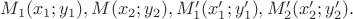 $M_1(x_1;y_1), M(x_2;y_2), M&rsquo;_1(x&rsquo;_1;y&rsquo;_1), M&rsquo;_2(x&rsquo;_2;y&rsquo;_2).$