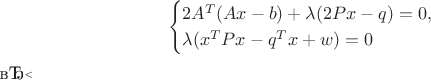 $$
\begin{equation*}
 \begin{cases}
   2A^T(Ax-b) + \lambda(2Px-q) = 0, 
   \\
   \lambda(x^TPx - q^Tx + w) = 0

 \end{cases}
\end{equation*}​
$$