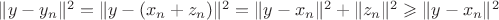 $\|y-y_n\|^2=\|y-(x_n+z_n)\|^2=\|y-x_n\|^2+\|z_n\|^2\geqslant\|y-x_n\|^2$