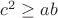 $c^2 \geq ab