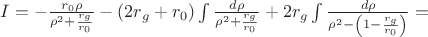 $I=-\frac{r_0\rho}{\rho^2+\frac{r_g}{r_0}}-(2r_g+r_0)\int\frac{d\rho}{\rho^2+\frac{r_g}{r_0}}+2r_g\int\frac{d\rho}{\rho^2-\left(1-\frac{r_g}{r_0}\right)}=$