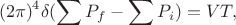 $$(2\pi)^4\delta(\sum P_f-\sum P_i)=VT,$$
