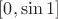 $[0, \sin 1]$