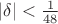 $\left| \delta  \right| < \frac{1}{{48}}$