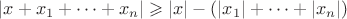 $
\left\lvert {x}+{x_1}+\dots+{x_n} \right\rvert\geqslant \left\lvert x \right\rvert - (\left\lvert x_1 \right\rvert+\dots+\left\lvert x_n \right\rvert) 
$