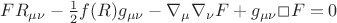 $FR_{\mu\nu}-\frac{1}{2}f(R)g_{\mu\nu}-\nabla_\mu\nabla_\nu F+g_{\mu\nu}\Box F=0$