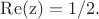 $ \operatorname{Re (z)} = 1/2.$ $ \operatorname{Re (z)} = 1/2.$