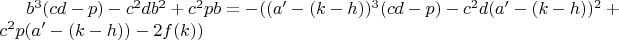$b^3(cd-p)-c^2db^2+c^2pb=-((a'-(k-h))^3(cd-p)-c^2d(a'-(k-h))^2+c^2p(a'-(k-h))-2f(k))$