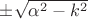 $\pm\sqrt{\alpha^2-k^2}$