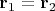 $\mathbf r_1=\mathbf r_2$