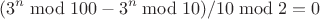 $$(3^n\bmod 100-3^n\bmod 10)/10\bmod2=0$$
