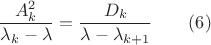 $$\dfrac {A_k^2}{\lambda _k-\lambda }=\dfrac {D_k}{\lambda -\lambda _{k+1}}\qquad (6)$$ $$\dfrac {A_k^2}{\lambda _k-\lambda }=\dfrac {D_k}{\lambda -\lambda _{k+1}}\qquad (6)$$