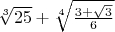 $\sqrt[3]{25}+\sqrt[4]{\frac{3+\sqrt3}{6}}$