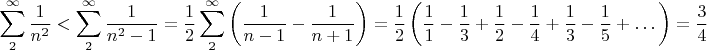 $$\sum\limits_2^\infty{1\over n^2}<\sum\limits_2^\infty{1\over n^2-1}={1\over2}\sum\limits_2^\infty\left({1\over n-1}-{1\over n+1}\right)={1\over2}\left({1\over 1}-{1\over 3}+{1\over 2}-{1\over 4}+{1\over 3}-{1\over 5}+\dots\right)={3\over4}$$