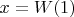 $x=W(1)$