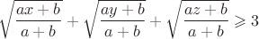 $$
\sqrt{\frac{ax+b}{a+b}} + \sqrt{\frac{ay+b}{a+b}} + \sqrt{\frac{az+b}{a+b}} \geqslant 3
$$