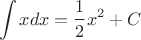 $$\int x dx = \frac{1}{2}x^2 + C$$