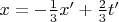 $x = - \frac{1}{3} x'  + \frac{2}{3} t'$