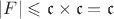 $\left\lvert F \right\rvert\leqslant \mathfrak {c}  \times \mathfrak {c}  = \mathfrak {c} $