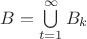 $B = \bigcup\limits_{t=1}^\infty B_k$