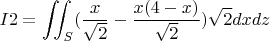 $$I2=\iint_S(\frac{x}{\sqrt{2}}-\frac{x(4-x)}{\sqrt{2}})\sqrt{2}dxdz$$